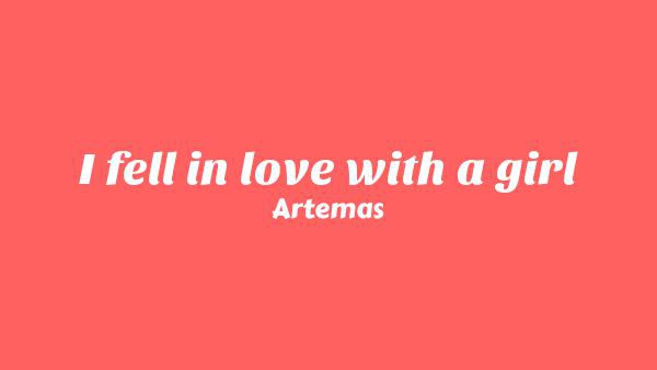 I fell in love with a girl Lyrics - Artemas