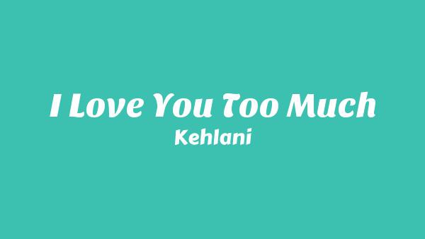 I Love You Too Much Lyrics - Kehlani