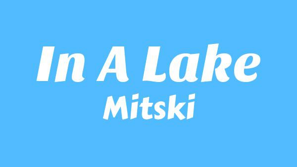 In a Lake Lyrics - Mitski | Nothing’s About to Happen to Me