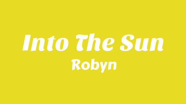 Into The Sun Lyrics - Robyn