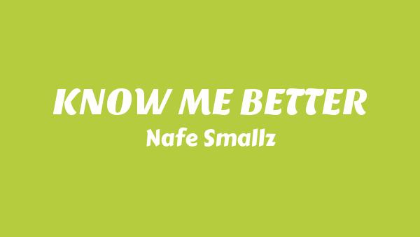 KNOW ME BETTER Lyrics - Nafe Smallz