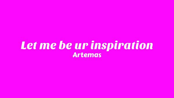 Let me be ur inspiration Lyrics - Artemas