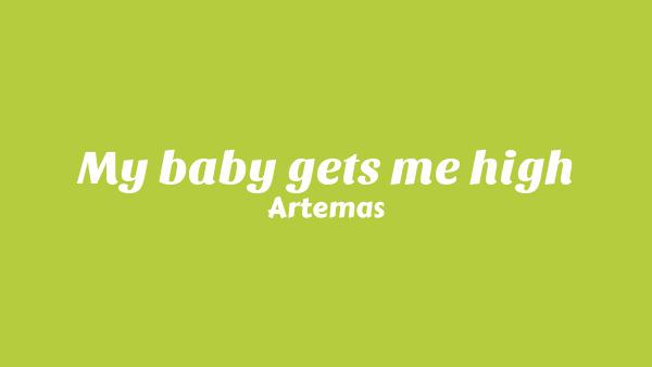 My baby gets me high Lyrics - Artemas