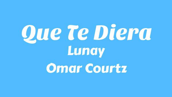 Que Te Diera Lyrics - Lunay, Omar Courtz