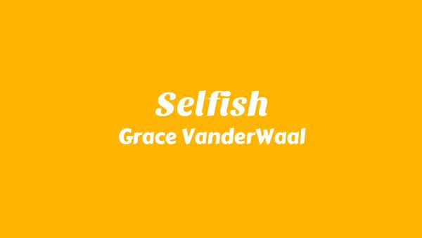 Selfish Lyrics - Grace VanderWaal