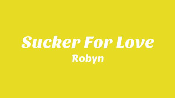 Sucker For Love Lyrics - Robyn