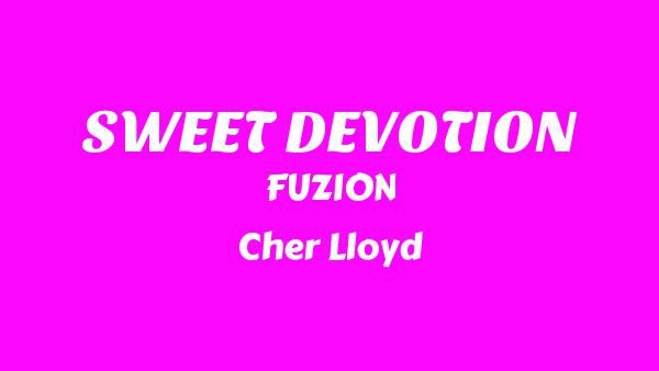 SWEET DEVOTION Lyrics - FUZION, Cher Lloyd
