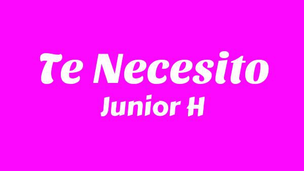 Te Necesito Lyrics - Junior H