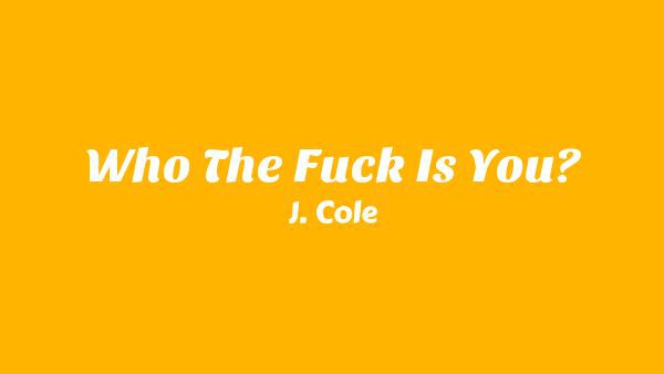 Who The Fuck Is You? Lyrics - J. Cole | from The Fall-Off