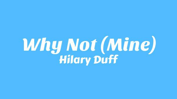 Why Not (Mine) Lyrics - Hilary Duff