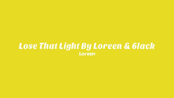 Lose That Light by Loreen & 6LACK Lyrics - Loreen