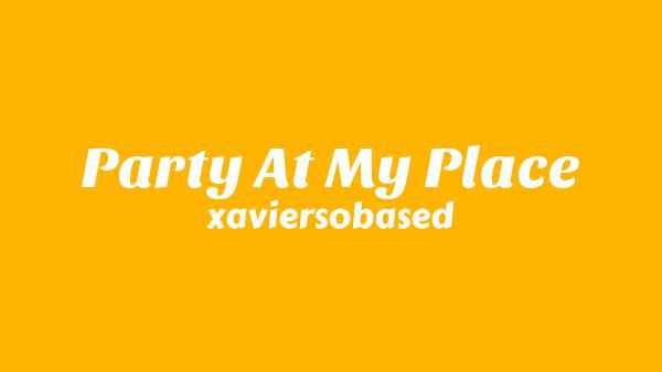 Party At My Place Lyrics - xaviersobased