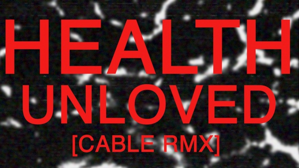 UNLOVED (CABLE RMX) Lyrics - HEALTH | R-TYPE IV