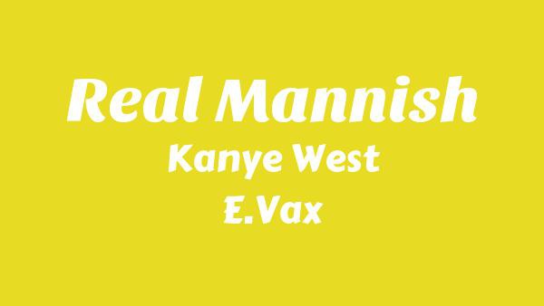 Real Mannish Lyrics - Kanye West, E.Vax