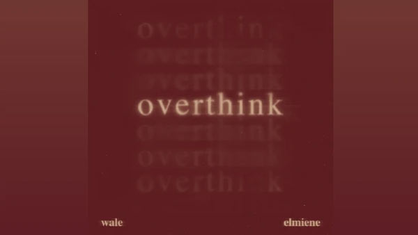 Overthink Lyrics - Wale, Elmiene